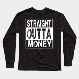 Straight Outta Money – Funny Humor Long Sleeve T-Shirt